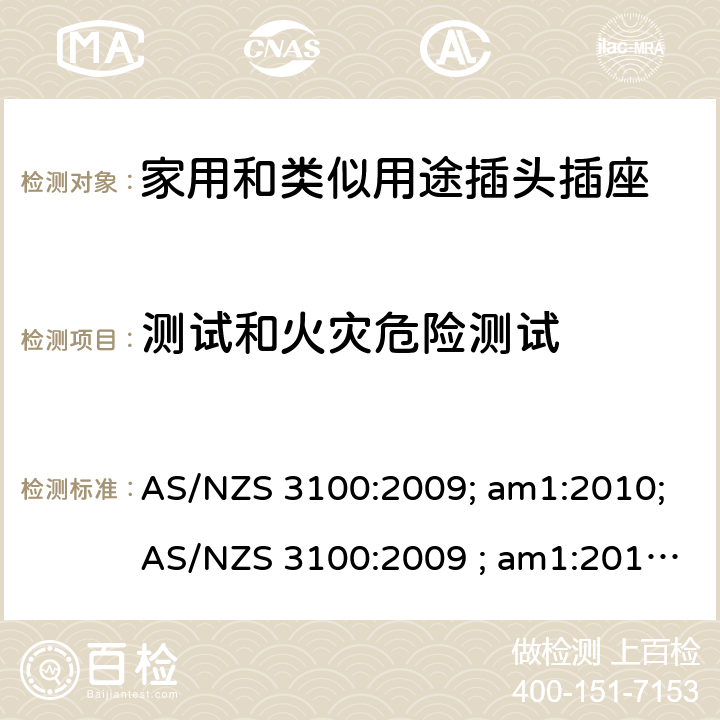 测试和火灾危险测试 认可和试验规范——电气产品通用要求 AS/NZS 3100:2009; am1:2010;AS/NZS 3100:2009 ; am1:2010; am2:2012; 
AS/NZS 3100:2009; Amdt 1:2010; Amdt 2:2012; Amdt 3:2014; AS/NZS 3100:2009; Amdt 1:2010; Amdt 2:2012; Amdt 3:2014; Amdt 4:2015 cl.8.12