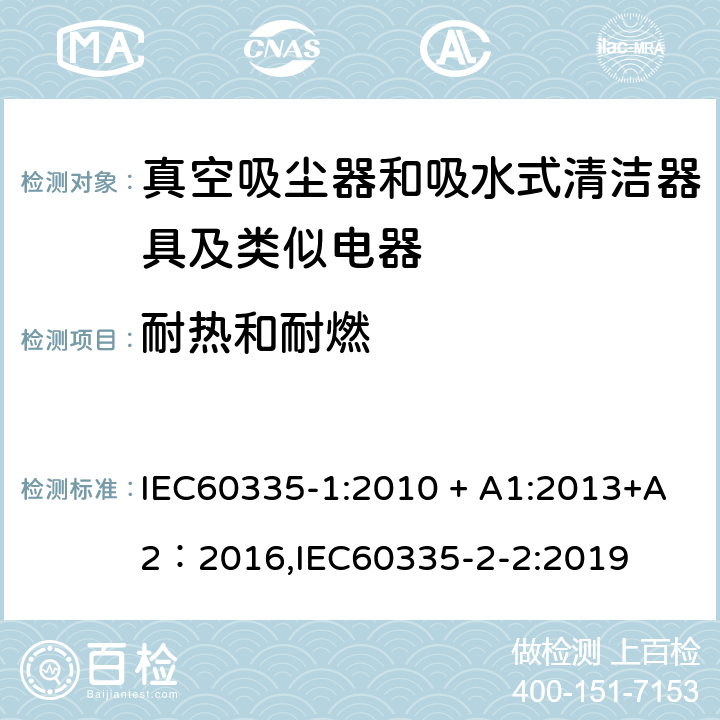 耐热和耐燃 《家用电器及类似产品的安全标准 第一部分 通用要求》，《家用电器及类似产品的安全标准 真空吸尘器和吸水式清洁器的特殊标准》 IEC60335-1:2010 + A1:2013+A2：2016,IEC60335-2-2:2019 30