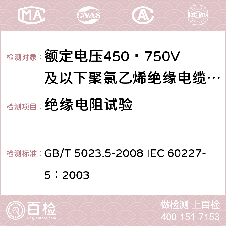 绝缘电阻试验 额定电压450/750V及以下聚氯乙烯绝缘电缆 第5部分：软电缆（软线） GB/T 5023.5-2008 IEC 60227-5：2003 6.4