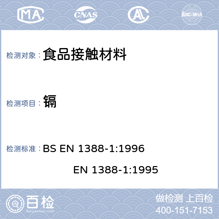 镉 与食品接触的材料和物品.硅化表面.第1部分:测定从陶瓷制品中释放的铅和镉 BS EN 1388-1:1996 
EN 1388-1:1995