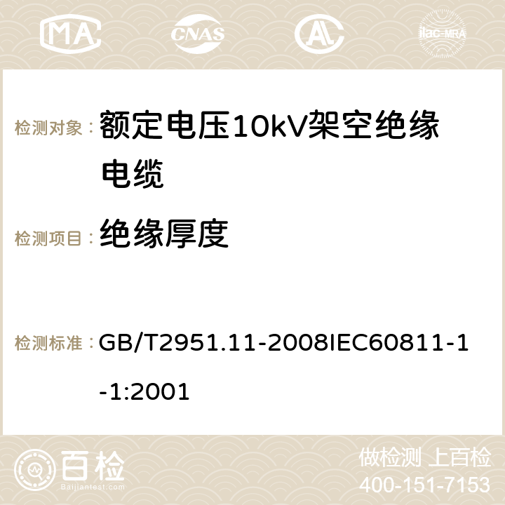 绝缘厚度 电缆和光缆绝缘和护套材料通用试验方法 第11部分：通用试验方法厚度和外形尺寸测量机械性能试验 GB/T2951.11-2008
IEC60811-1-1:2001 4.3