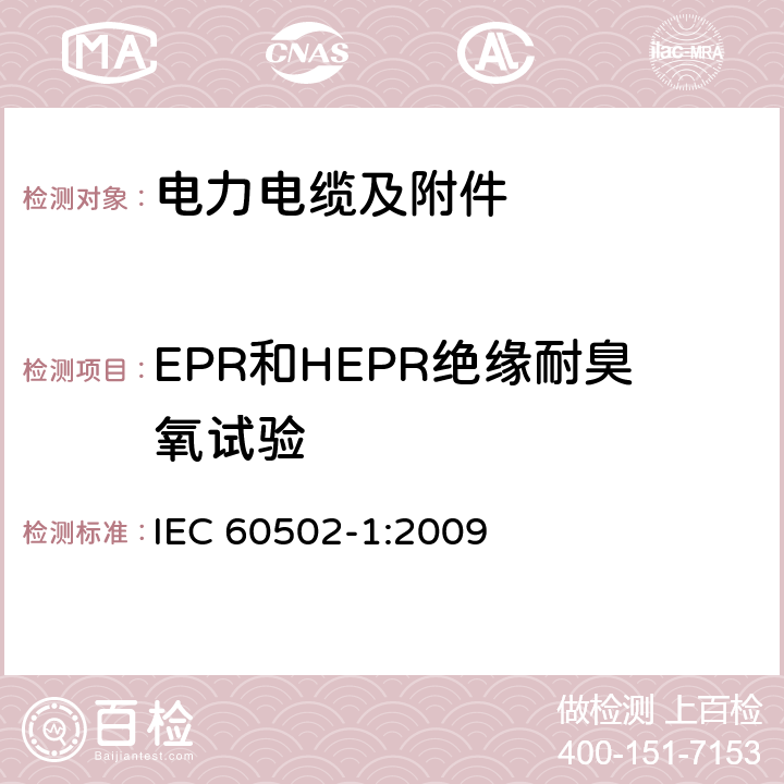 EPR和HEPR绝缘耐臭氧试验 额定电压为1kV（Um=1.2kV）到30kV（Um=36kV）的挤包绝缘电力电缆及附件 第1部分：额定电压为1kV（Um=1.2kV）到3kV（Um=3.6kV）的电缆 IEC 60502-1:2009 18.10