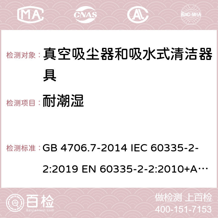 耐潮湿 家用和类似用途电器的安全真空吸尘器和吸水式清洁器具的特殊要求 GB 4706.7-2014 IEC 60335-2-2:2019 EN 60335-2-2:2010+A1:2013+A11:2012 15