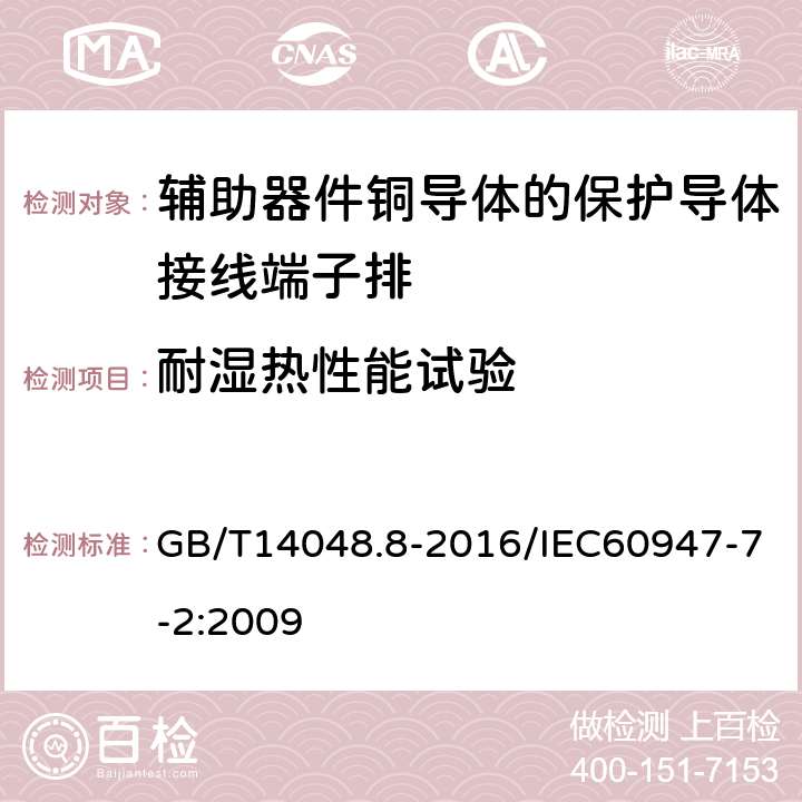 耐湿热性能试验 低压开关设备和控制设备 第7-2部分：辅助器件铜导体的保护导体接线端子排 GB/T14048.8-2016/IEC60947-7-2:2009 8.3.3.6