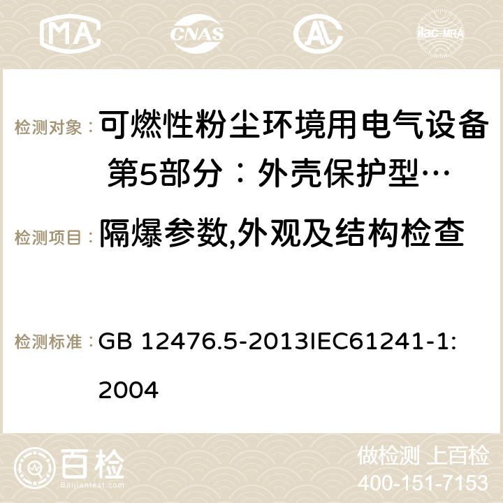 隔爆参数,外观及结构检查 可燃性粉尘环境用电气设备 第5部分：外壳保护型tD GB 12476.5-2013
IEC61241-1:2004 4,5,6,7