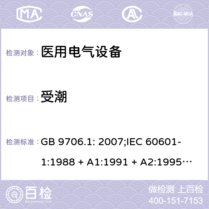 受潮 医用电气设备 第一部分：安全通用要求 GB 9706.1: 2007;
IEC 60601-1:1988 + A1:1991 + A2:1995;
EN 60601-1:1990+A1:1993+A2:1995 44.5