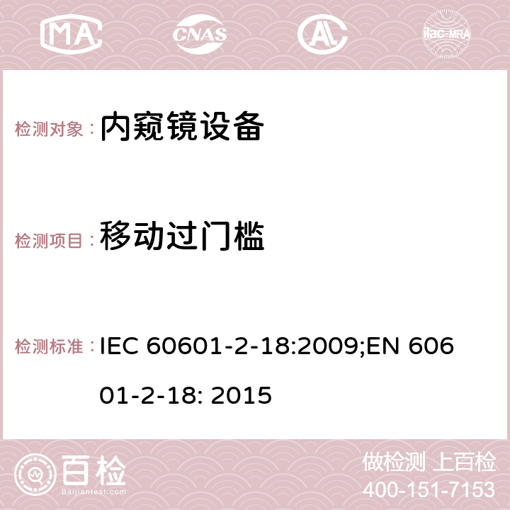 移動過門檻 醫(yī)療電氣設(shè)備.第2-18部分:內(nèi)窺鏡設(shè)備的基本的安全和基本性能的特殊要求 IEC 60601-2-18:2009;
EN 60601-2-18: 2015 201.9.4.2.4.3