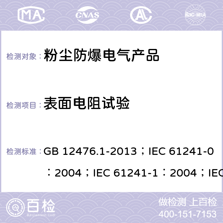 表面电阻试验 可燃性粉尘环境用电气设备 第1部分：通用要求/可燃性粉尘环境用电气设备.第0部分:通用要求/可燃性粉尘环境用电气设备.第1部分：外壳粉尘“tD”/爆炸性环境 第31部分:由粉尘外壳“t”保护的设备 GB 12476.1-2013；IEC 61241-0：2004；IEC 61241-1：2004；IEC 60079-31：2013 23.4.6.7