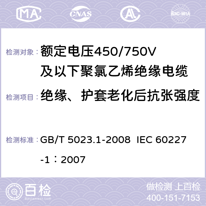 绝缘、护套老化后抗张强度 额定电压450/750V及以下聚氯乙烯绝缘电缆 第1部分：一般要求 GB/T 5023.1-2008 IEC 60227-1：2007 5.2.4,5.5.4