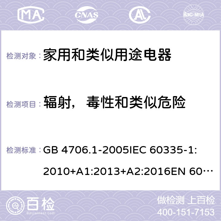 辐射，毒性和类似危险 家用和类似用途电器的安全 第一部分：通用要求 GB 4706.1-2005
IEC 60335-1:2010+A1:2013+A2:2016
EN 60335-1:2012+A11:2014+A13:2017+A1:2019+A2:2019+A14:2019 32