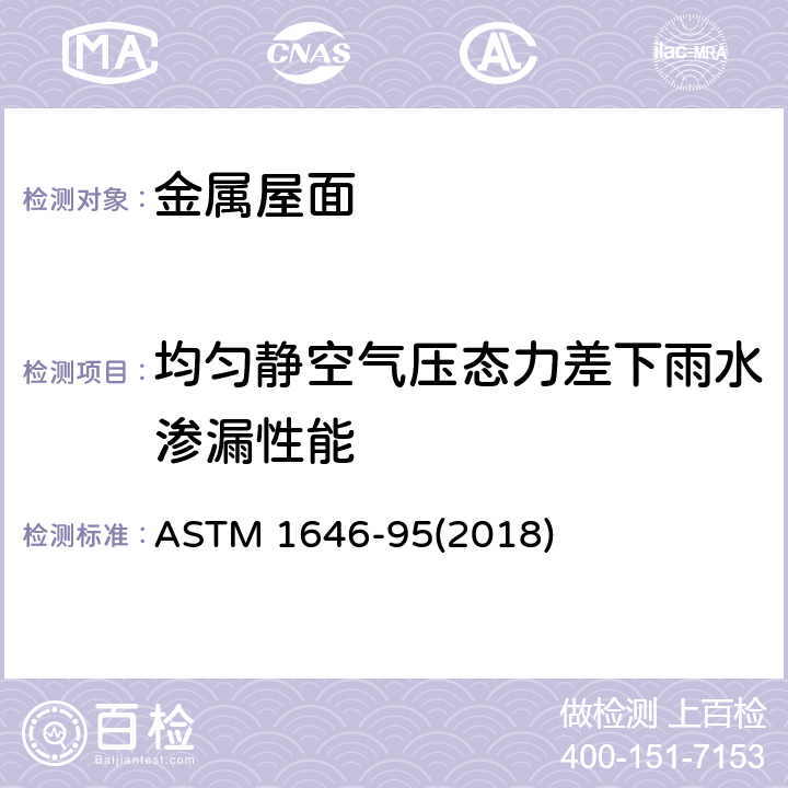 均匀静空气压态力差下雨水渗漏性能 ASTM 1646-952018 《均匀静空气压态力差下金属屋面雨水渗漏性能测试方法》 ASTM 1646-95(2018)