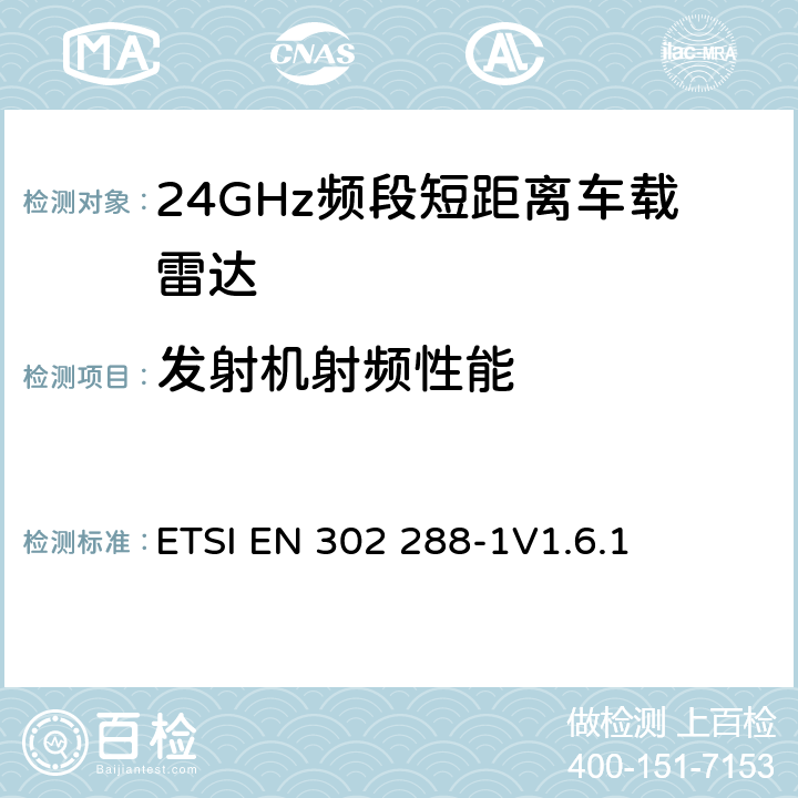 发射机射频性能 ETSI EN 302 288 电磁兼容性和无线频谱事务(ERM)；小范围设备；公路传输和通信量电信息业务(RTTT)；运行于24GHz频段的短射程雷达设备；第1部分：技术要求和测试方法 -1
V1.6.1 7,8