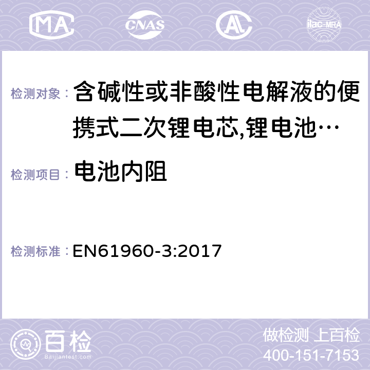 电池内阻 含碱性或非酸性电解液的便携式二次锂电芯,锂电池和锂蓄电池组-第3部分：方形和圆柱形二次锂电芯,和由这些组成的电池组 EN61960-3:2017 7.7