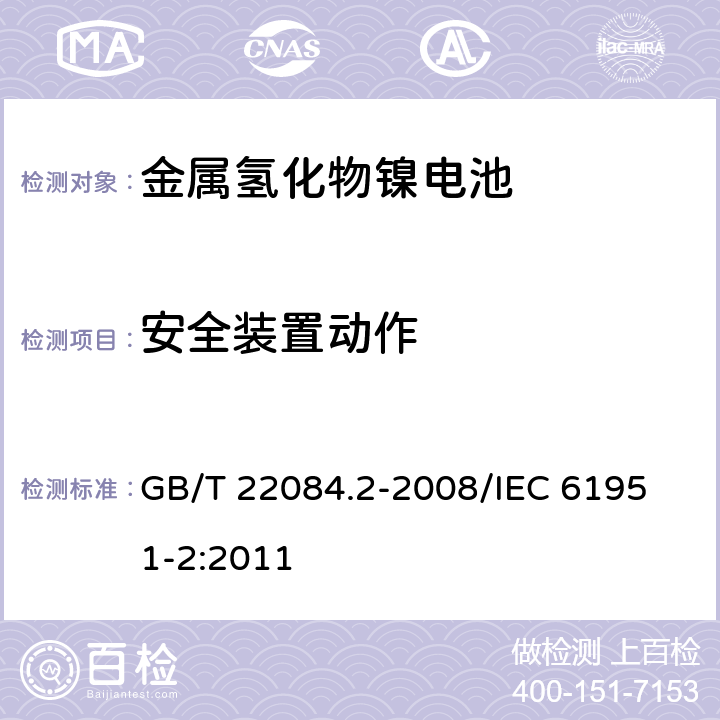 安全装置动作 含碱性或其他非酸性电解质的蓄电池和蓄电池组便携式密封单体蓄电池第2部分：金属氢化物镍电池 GB/T 22084.2-2008/
IEC 61951-2:2011