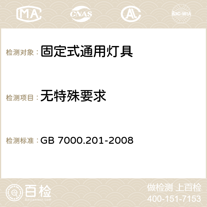 无特殊要求 GB 7000.201-2008 灯具 第2-1部分:特殊要求 固定式通用灯具