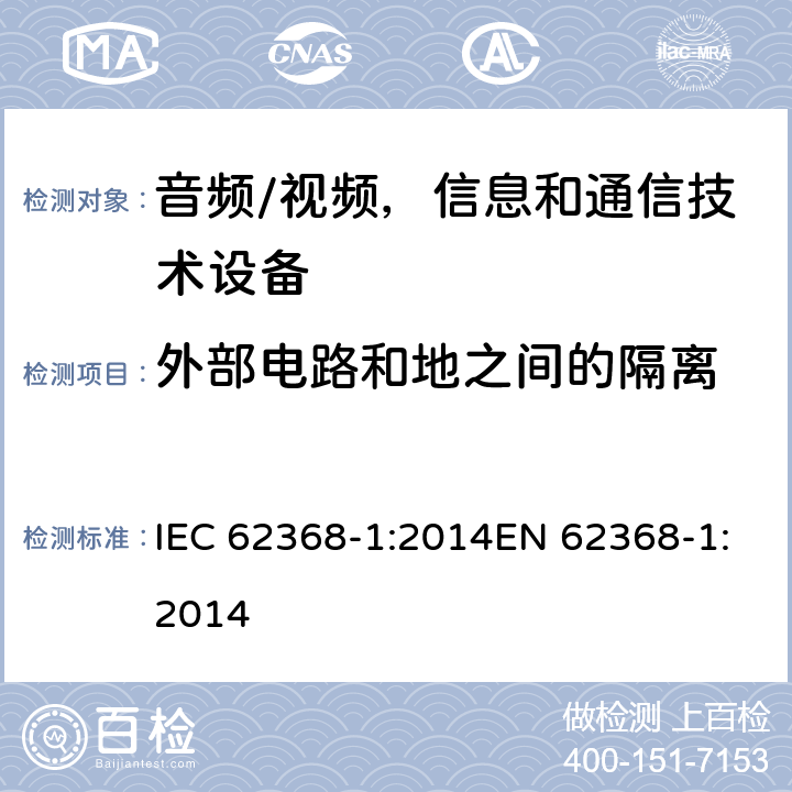 外部电路和地之间的隔离 音频/视频，信息和通信技术设备 - 第1部分：安全要求 IEC 62368-1:2014EN 62368-1:2014 5.4.11