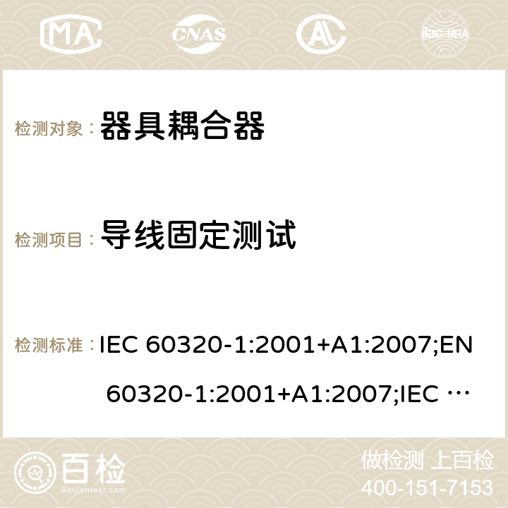 导线固定测试 家用及类似用途器具耦合器 － 第1部分：通用要求 IEC 60320-1:2001+A1:2007;EN 60320-1:2001+A1:2007;IEC 60320-1:2015;EN 60320-1:2015;AS/NZS 60320.1:2012;UL 60320-1 Ed. 2 (2011);SANS 60320-1 Ed. 3.01(2008/R2011);GB 17465.1-2009 cl.22.3