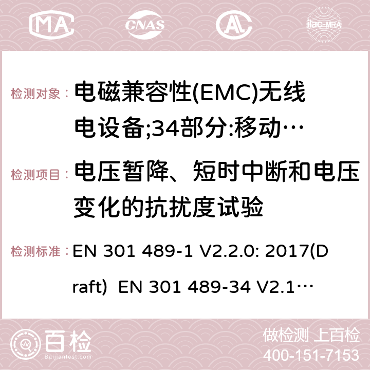 电压暂降、短时中断和电压变化的抗扰度试验 符合指令2014/53/EU 3.1(b) 和 6 章节要求无线音频设备传输设备电磁兼容与频谱特性：Part1 通用测试方法及要求；Part 34 手机电源设备要求 EN 301 489-1 V2.2.0: 2017(Draft) 
 EN 301 489-34 V2.1.1: 2017（draft） 条款9.7