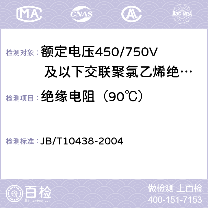绝缘电阻（90℃） 额定电压 450/750V 及以下交联聚氯乙烯绝缘电线和电缆 JB/T10438-2004 1.4