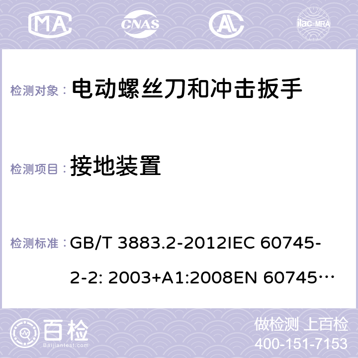 接地装置 手持式电动工具的安全 第2部分： 螺丝刀和冲击扳手的专用要求 GB/T 3883.2-2012
IEC 60745-2-2: 2003+A1:2008
EN 60745-2-2:2010 26