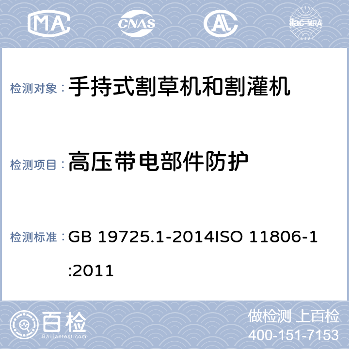 高压带电部件防护 农林机械 便携式割灌机和割草机安全要求和试验 第1部分：侧挂式动力机械 GB 19725.1-2014
ISO 11806-1:2011 4.16