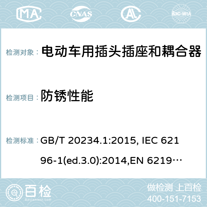 防锈性能 电动车用插头插座和耦合器- 第1部分：通用要求 GB/T 20234.1:2015, 
IEC 62196-1(ed.3.0):2014,
EN 62196-1:2012+A11:2013+A12:2014,
EN 62196-1(ed.3.0):2014

 cl.30