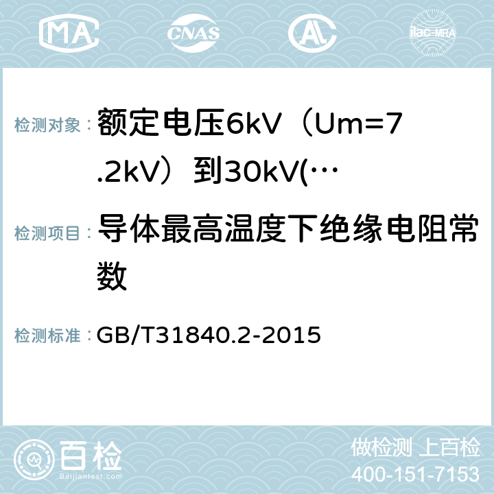 导体最高温度下绝缘电阻常数 额定电压1kV（Um=1.2kV）到35kV（Um=40.5 kV）铝合金芯挤包绝缘电力电缆 第2部分：额定电压6kV（Um=7.2kV）到30kV(Um=36kV)电缆 GB/T31840.2-2015 17.3.3