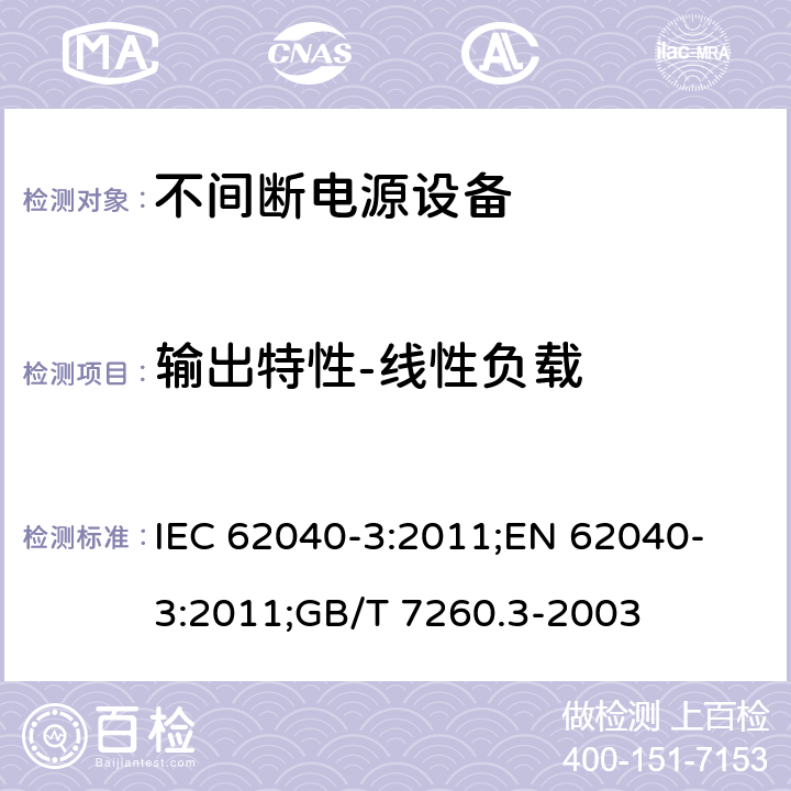 输出特性-线性负载 不间断电源设备 （UPS）第3部分：确定性能的方法和试验要求 IEC 62040-3:2011;
EN 62040-3:2011;
GB/T 7260.3-2003 6.4.2