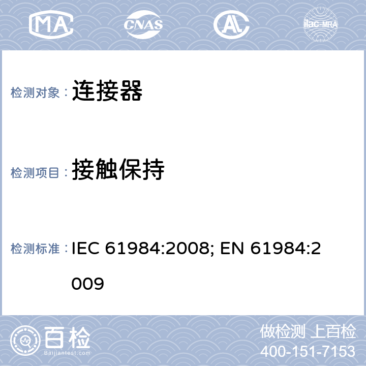 接触保持 连接器 － 安全要求和测试 IEC 61984:2008; 
EN 61984:2009 cl.A7
