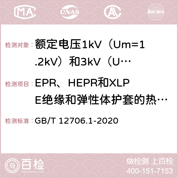 EPR、HEPR和XLPE绝缘和弹性体护套的热延伸试验 额定电压1kV（Um=1.2kV）到 35kV（Um=40.5kV）挤包绝缘电力电缆及附件 第1部分：额定电压1kV（Um=1.2kV）和3kV（Um=3.6kV）电缆 GB/T 12706.1-2020 16.9,18.13