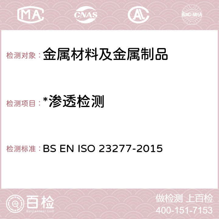 *渗透检测 23277-2015 焊缝的无损检验 渗透试验 验收等级 BS EN ISO 23277-2015