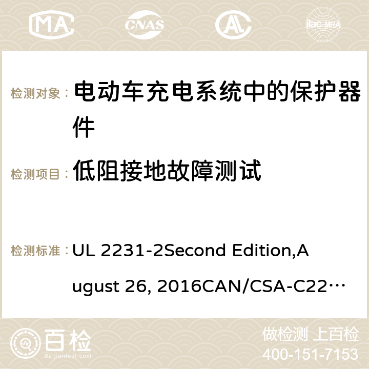 低阻接地故障测试 电动车充电系统中的个人保护：充电系统中保护器件的具体要求 UL 2231-2
Second Edition,
August 26, 2016
CAN/CSA-C22.2 No. 281.2–12
First Edition cl.29