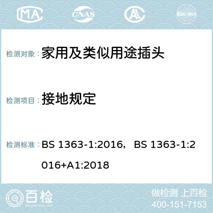 接地规定 13A插头,插座,转换器和连接器-1部分:对可更换线和不可更换线13A保险丝插头的要求 BS 1363-1:2016，
BS 1363-1:2016+A1:2018 10