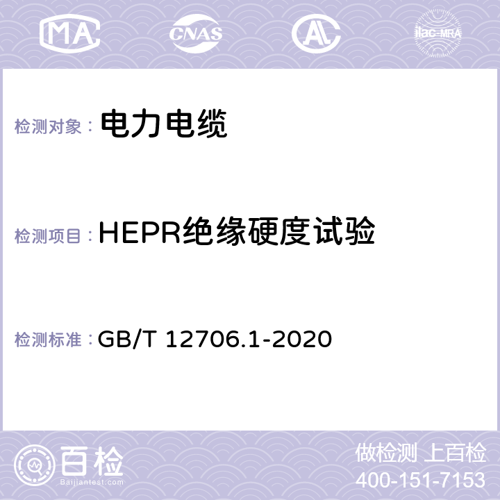 HEPR绝缘硬度试验 额定电压1 kV(Um=1.2 kV)到35 kV(Um=40.5 kV)挤包绝缘电力电缆及附件 第1部分：额定电压1 kV(Um=1.2 kV)和3 kV(Um=3.6 kV)电缆 GB/T 12706.1-2020 18.20