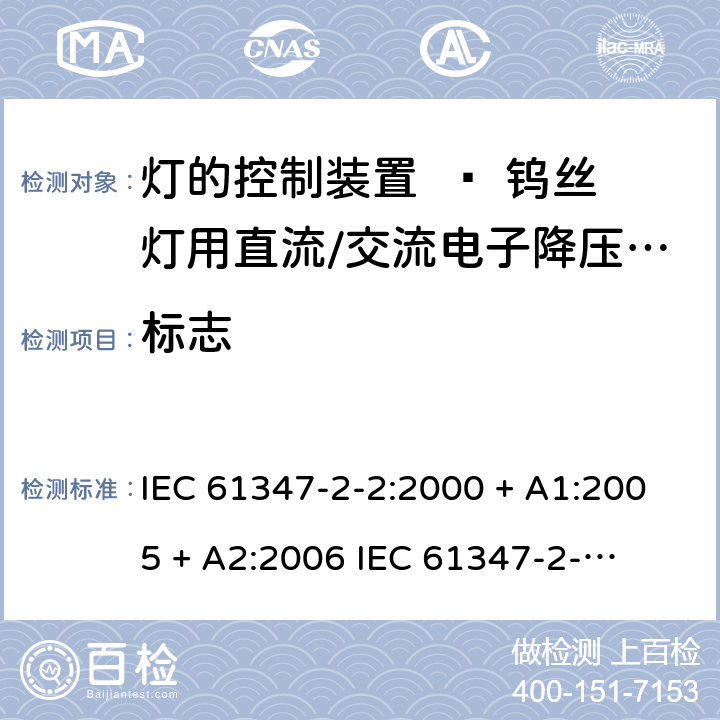 标志 灯的控制装置 第二部分：钨丝灯用直流/交流电子降压转换器的特殊要求 IEC 61347-2-2:2000 + A1:2005 + A2:2006 

IEC 61347-2-2:2011 

EN 61347-2-2:2012 Cl. 7