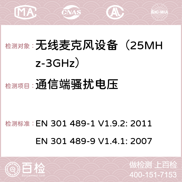 通信端骚扰电压 无线音频传输设备电磁兼容与频谱特性：Part1 通用测试方法及要求；Part 9 无线电频率(RF)音频链接设备要求 EN 301 489-1 V1.9.2: 2011
 EN 301 489-9 V1.4.1: 2007 条款8.7