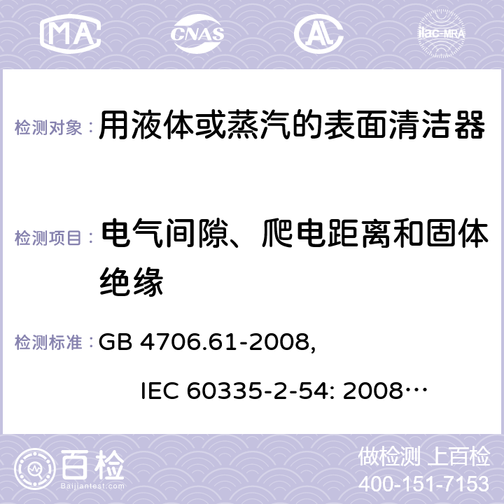 电气间隙、爬电距离和固体绝缘 家用和类似用途电器的安全使用液体或蒸汽的家用表面清洁器具的特殊要求 GB 4706.61-2008, IEC 60335-2-54: 2008+A1:2015 29