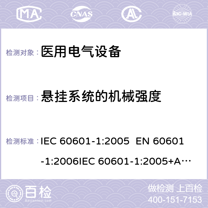 悬挂系统的机械强度 医用电气设备—— 第一部分：安全通用要求和基本准则 IEC 60601-1:2005 
EN 60601-1:2006
IEC 60601-1:2005+A1:2012 cl.9.8.3