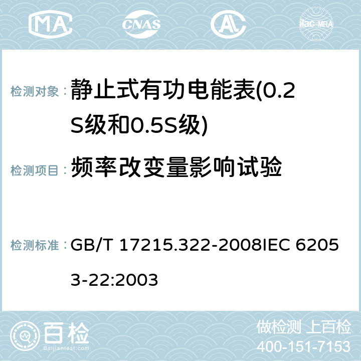 频率改变量影响试验 交流电测量设备 特殊要求 第22部分：静止式有功电能表（0.2S级和0.5S级） GB/T 17215.322-2008IEC 62053-22:2003 8.2