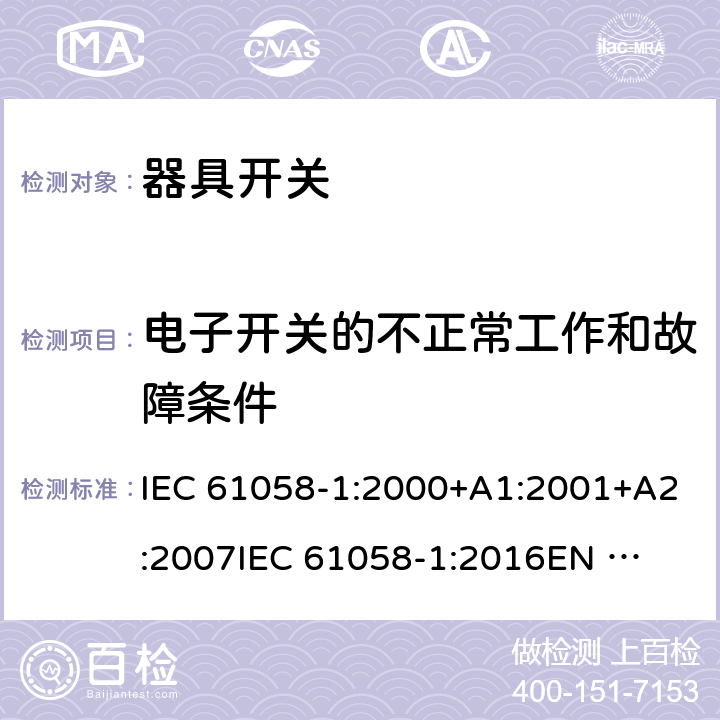 电子开关的不正常工作和故障条件 器具开关 第1部分：通用要求 IEC 61058-1:2000+A1:2001+A2:2007
IEC 61058-1:2016
EN 61058-1:2002+A2:2008
EN IEC 61058-1:2018
AS/NZS 61058.1:2008 23