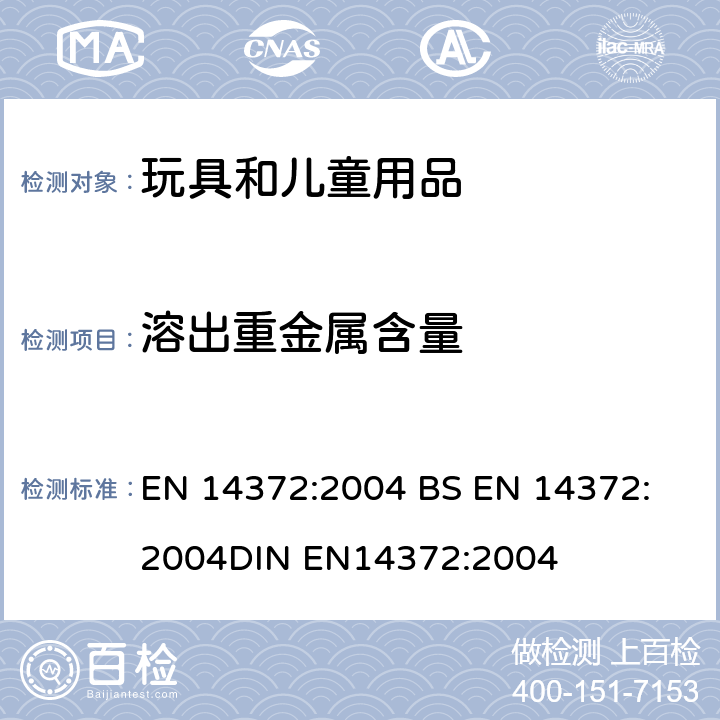 溶出重金属含量 儿童使用和护理用品.刀叉和喂养工具.安全要求和试验--溶出重金属含量的测定 EN 14372:2004 
BS EN 14372:2004
DIN EN14372:2004 6.3.1,5.4.2.2
