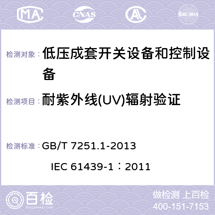 耐紫外线(UV)辐射验证 低压成套开关设备和控制设备 第1部分：总则 GB/T 7251.1-2013 IEC 61439-1：2011 10.2.4