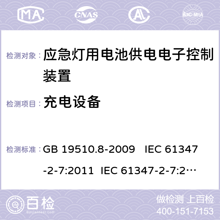 充电设备 灯的控制装置 第7部分：应急照明用电池供电电子控制装置的特殊要求 （自容式） GB 19510.8-2009 IEC 61347-2-7:2011 IEC 61347-2-7:2011+A1:2017 EN 61347-2-7:2012 EN 61347-2-7:2012+A1:2019 AS 61347.2.7:2019 22