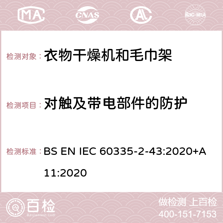 对触及带电部件的防护 家用和类似用途电器的安全 第2部分：衣物干燥机和毛巾架的特殊要求 BS EN IEC 60335-2-43:2020+A11:2020 8