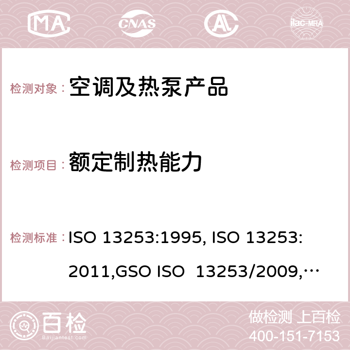 额定制热能力 管道空调和空气－空气性热泵能耗 ISO 13253:1995, 
ISO 13253:2011,
GSO ISO 13253/2009, 
UAE.S ISO 13253:2009 , 
SI 13253:2013 cl.5.1