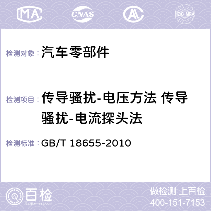 传导骚扰-电压方法 传导骚扰-电流探头法 车辆、船和内燃机 无线电骚扰特性 用于保护车载接收机的限值和测量方法 GB/T 18655-2010 6.2,6.3