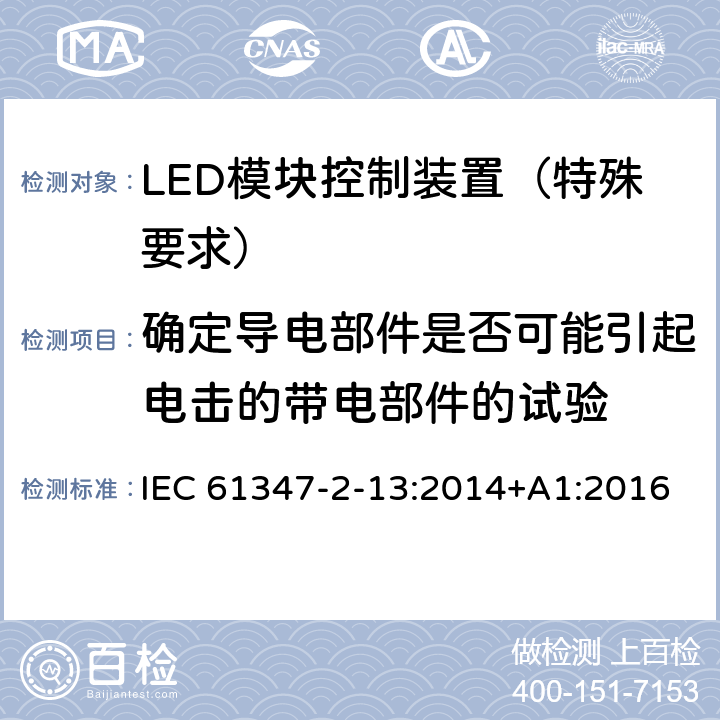 确定导电部件是否可能引起电击的带电部件的试验 灯的控制装置 第14部分：LED 模块用直流或交流电子控制装置的特殊要求 IEC 61347-2-13:2014+A1:2016 附录A