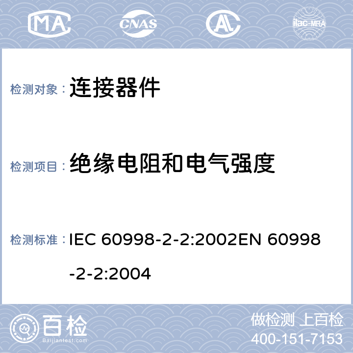 绝缘电阻和电气强度 家用和类似用途低压电路用的连接器件 第2部分：作为独立单元的带无螺纹型夹紧件的连接器件的特殊要求 IEC 60998-2-2:2002
EN 60998-2-2:2004 13