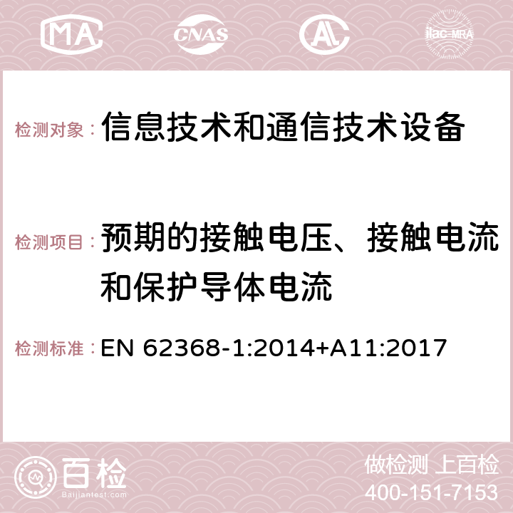 预期的接触电压、接触电流和保护导体电流 音频/视频、信息技术和通信技术设备 第1部分：安全要求 EN 62368-1:2014+A11:2017 5.7