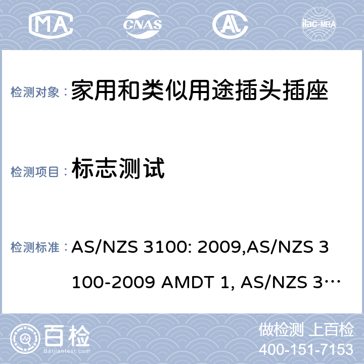 标志测试 认可和试验规范——电气产品通用要求 AS/NZS 3100: 2009,
AS/NZS 3100-2009 AMDT 1, 
AS/NZS 3100-2009 AMDT 2, 
AS/NZS 3100-2009 AMDT 3, 
AS/NZS 3100:2009 Amd 4:2015, 
AS/NZS 3100:2017, 
AS/NZS 3100:2017 Amd 1:2017 cl.8.13